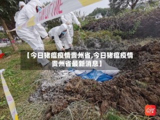 【今日猪瘟疫情贵州省,今日猪瘟疫情贵州省最新消息】