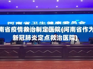 河南省疫情救治制定医院(河南省作为新冠肺炎定点救治医院)