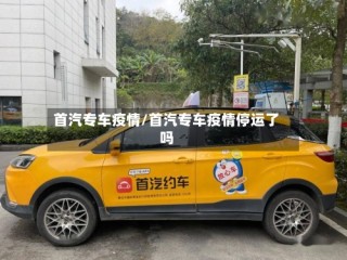 首汽专车疫情/首汽专车疫情停运了吗
