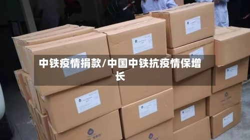 中铁疫情捐款/中国中铁抗疫情保增长