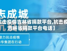 【抗击疫情吉林省捐款平台,抗击疫情吉林省捐款平台电话】