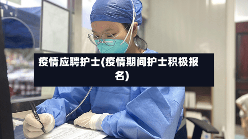 疫情应聘护士(疫情期间护士积极报名)