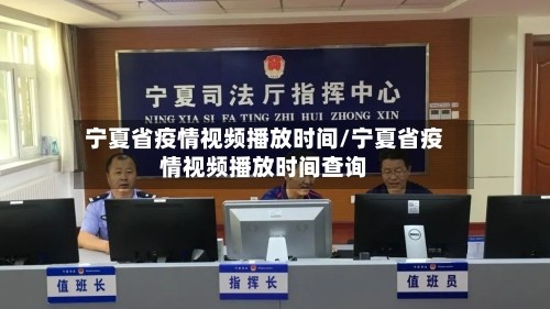 宁夏省疫情视频播放时间/宁夏省疫情视频播放时间查询