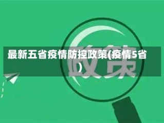 最新五省疫情防控政策(疫情5省)