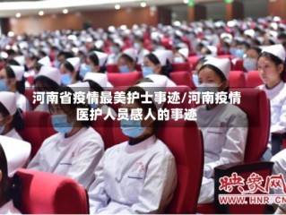 河南省疫情最美护士事迹/河南疫情医护人员感人的事迹