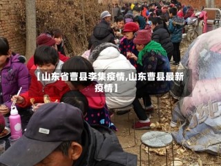 【山东省曹县李集疫情,山东曹县最新疫情】