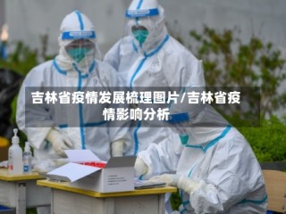 吉林省疫情发展梳理图片/吉林省疫情影响分析