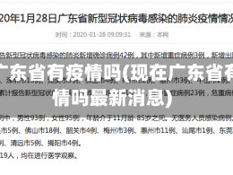 现在广东省有疫情吗(现在广东省有疫情吗最新消息)