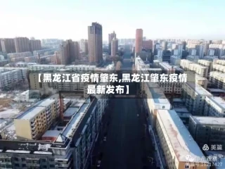 【黑龙江省疫情肇东,黑龙江肇东疫情最新发布】