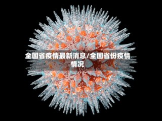 全国省疫情最新消息/全国省份疫情情况