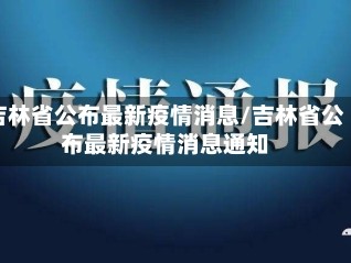 吉林省公布最新疫情消息/吉林省公布最新疫情消息通知
