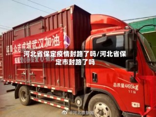 河北省保定疫情封路了吗/河北省保定市封路了吗