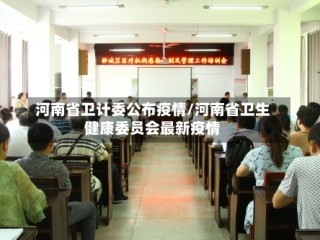 河南省卫计委公布疫情/河南省卫生健康委员会最新疫情