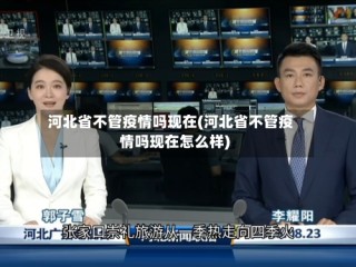 河北省不管疫情吗现在(河北省不管疫情吗现在怎么样)