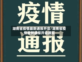 湖南省疫情最新通报开会/湖南省疫情最新通报开会通知