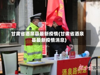 甘肃省酒泉县最新疫情(甘肃省酒泉县最新疫情消息)