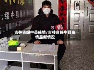 吉林省绥中县疫情/吉林省绥中县疫情最新情况