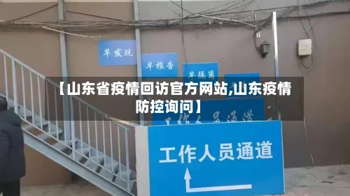 【山东省疫情回访官方网站,山东疫情防控询问】