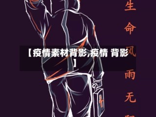 【疫情素材背影,疫情 背影】