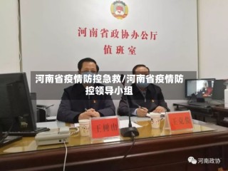河南省疫情防控急救/河南省疫情防控领导小组