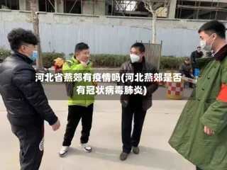 河北省燕郊有疫情吗(河北燕郊是否有冠状病毒肺炎)