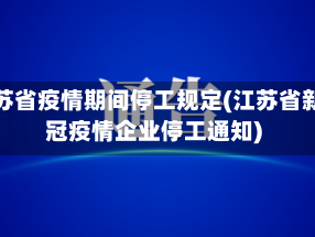 江苏省疫情期间停工规定(江苏省新冠疫情企业停工通知)