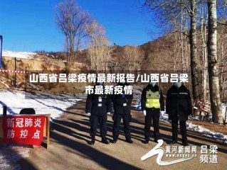 山西省吕梁疫情最新报告/山西省吕梁市最新疫情