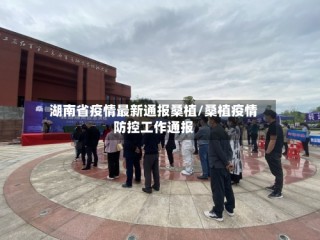 湖南省疫情最新通报桑植/桑植疫情防控工作通报