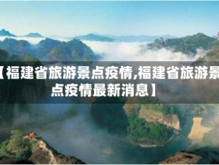 【福建省旅游景点疫情,福建省旅游景点疫情最新消息】