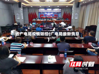 省广电局疫情防控(广电局最新消息)