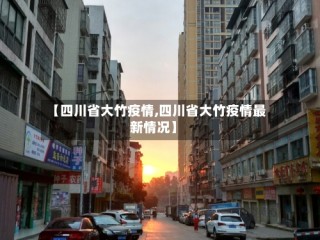 【四川省大竹疫情,四川省大竹疫情最新情况】