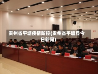 贵州省平塘疫情防控(贵州省平塘县今日新闻)