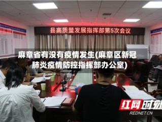 麻章省有没有疫情发生(麻章区新冠肺炎疫情防控指挥部办公室)