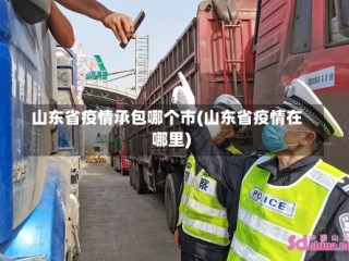山东省疫情承包哪个市(山东省疫情在哪里)