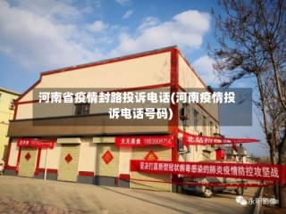 河南省疫情封路投诉电话(河南疫情投诉电话号码)