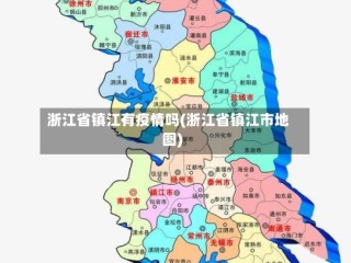浙江省镇江有疫情吗(浙江省镇江市地图)