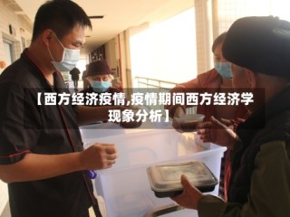 【西方经济疫情,疫情期间西方经济学现象分析】
