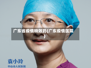 广东省疫情特效药(广东疫情医院)