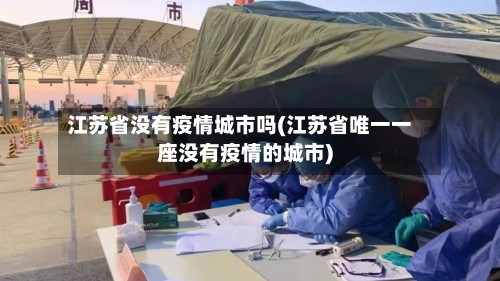 江苏省没有疫情城市吗(江苏省唯一一座没有疫情的城市)
