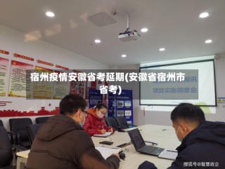 宿州疫情安徽省考延期(安徽省宿州市省考)