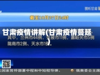 甘肃疫情讲解(甘肃疫情蔓延)