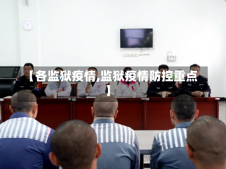【各监狱疫情,监狱疫情防控重点】