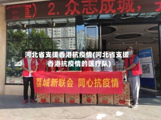 河北省支援香港抗疫情(河北省支援香港抗疫情的医疗队)