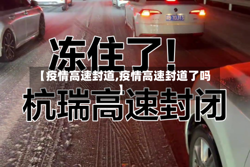 【疫情高速封道,疫情高速封道了吗】