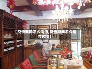 【疫情期间怎么清洁,疫情期间怎么清洁衣物】
