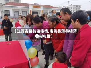 【江西省蒋巷镇疫情,南昌县蒋巷镇蒋巷村电话】