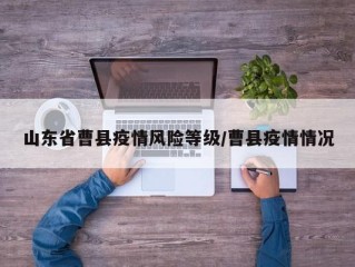 山东省曹县疫情风险等级/曹县疫情情况