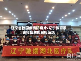辽宁省校园疫情防疫片/辽宁教育系统疫情防控日报系统
