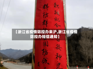 【浙江省疫情防控办来沪,浙江省疫情防控办短信通知】