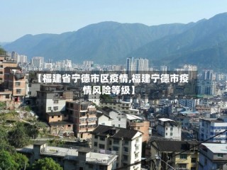 【福建省宁德市区疫情,福建宁德市疫情风险等级】